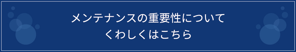 メンテナンスの重要性についてくわしくはこちら