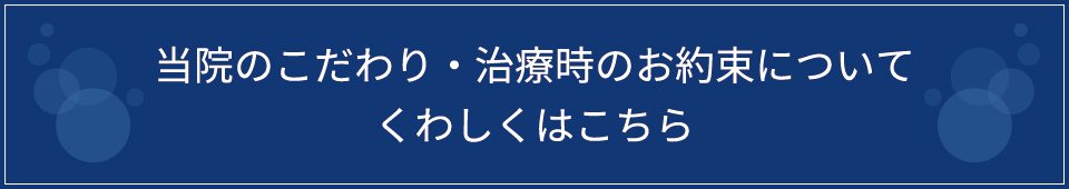 当院のこだわり・治療時のお約束についてくわしくはこちら